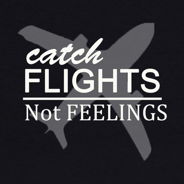 catch flights not feelings by Morox00